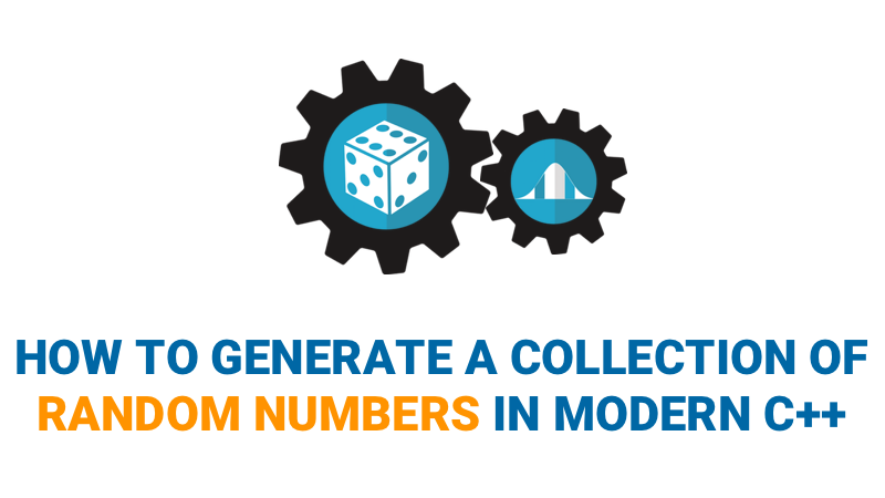 How to Generate a Collection of Random Numbers in Modern C++